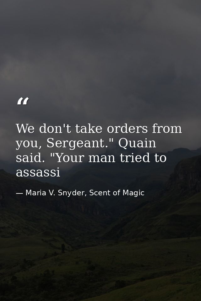 We don't take orders from you, Sergeant." Quain said. "Your man tried to assassi — Maria V. Snyder, Scent of Magic