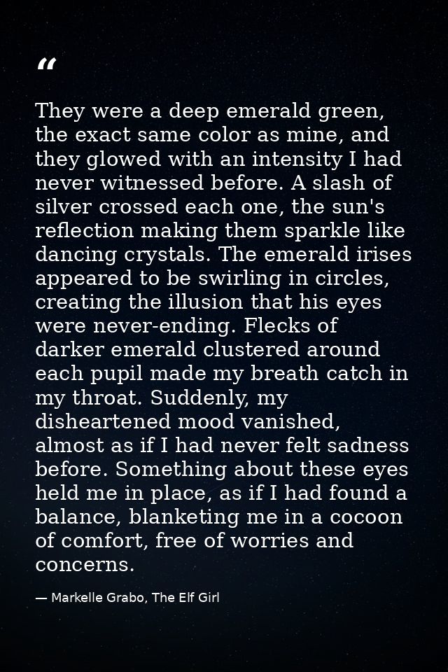 They were a deep emerald green, the exact same color as mine, and they glowed with an intensity I had never witnessed be — Markelle Grabo, The Elf Girl