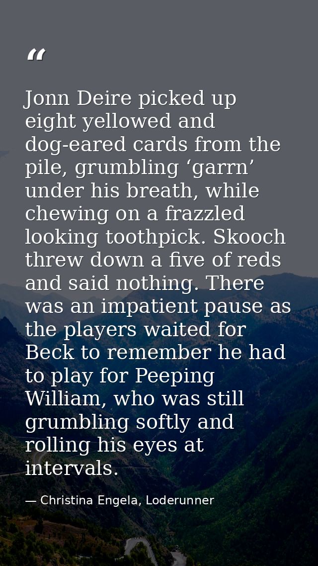 Jonn Deire picked up eight yellowed and dog-eared cards from the pile, grumbling ‘garrn’ under his breath, while chewing — Christina Engela, Loderunner