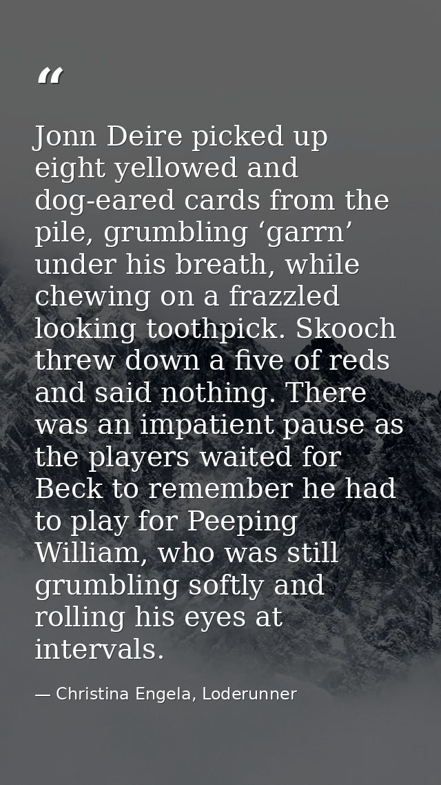 Jonn Deire picked up eight yellowed and dog-eared cards from the pile, grumbling ‘garrn’ under his breath, while chewing — Christina Engela, Loderunner