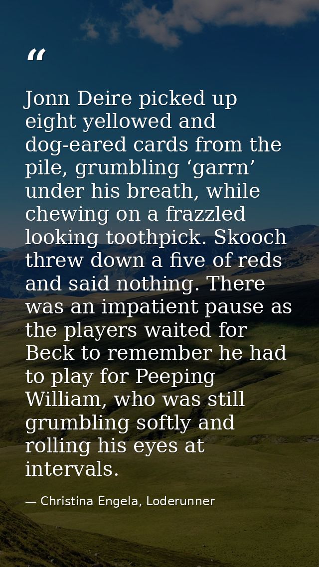Jonn Deire picked up eight yellowed and dog-eared cards from the pile, grumbling ‘garrn’ under his breath, while chewing — Christina Engela, Loderunner