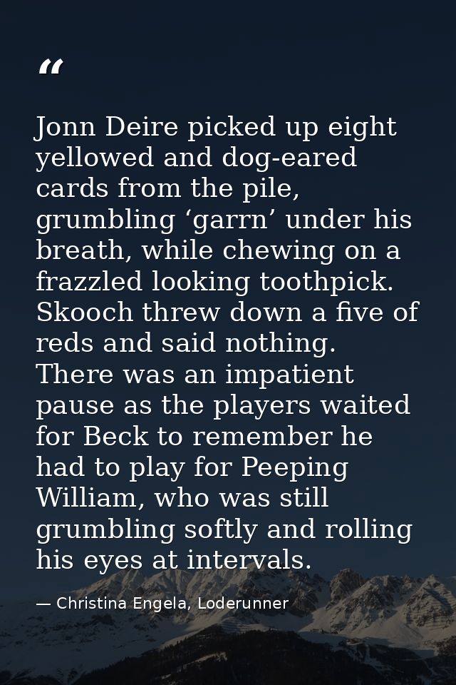 Jonn Deire picked up eight yellowed and dog-eared cards from the pile, grumbling ‘garrn’ under his breath, while chewing — Christina Engela, Loderunner