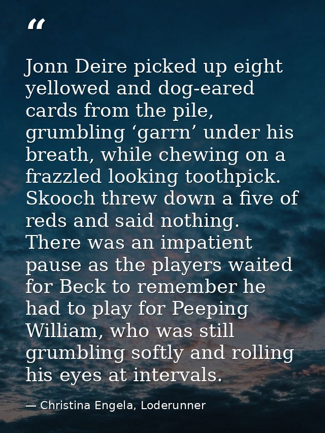 Jonn Deire picked up eight yellowed and dog-eared cards from the pile, grumbling ‘garrn’ under his breath, while chewing — Christina Engela, Loderunner