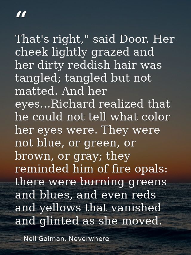 That's right," said Door. Her cheek lightly grazed and her dirty reddish hair was tangled; tangled but not matted. And h — Neil Gaiman, Neverwhere
