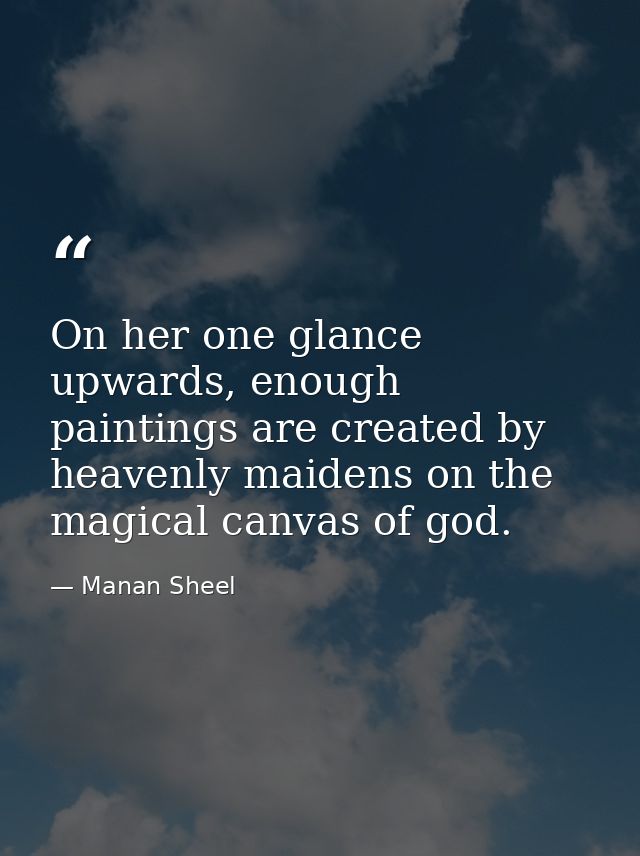 On her one glance upwards, enough paintings are created by heavenly maidens on the magical canvas of god. — Manan Sheel