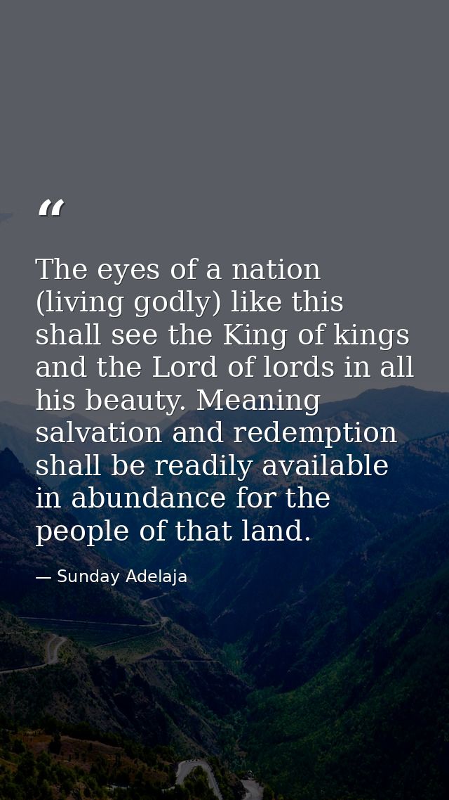 The eyes of a nation (living godly) like this shall see the King of kings and the Lord of lords in all his beauty. Meani — Sunday Adelaja