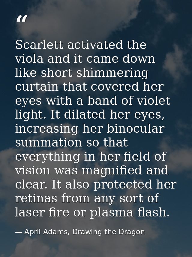 Scarlett activated the viola and it came down like short shimmering curtain that covered her eyes with a band of violet  — April Adams, Drawing the Dragon
