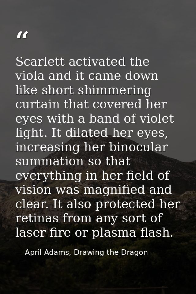 Scarlett activated the viola and it came down like short shimmering curtain that covered her eyes with a band of violet  — April Adams, Drawing the Dragon