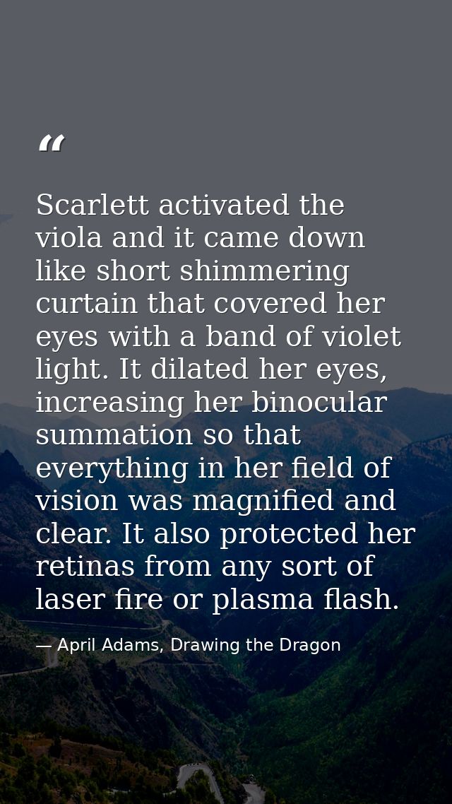 Scarlett activated the viola and it came down like short shimmering curtain that covered her eyes with a band of violet  — April Adams, Drawing the Dragon