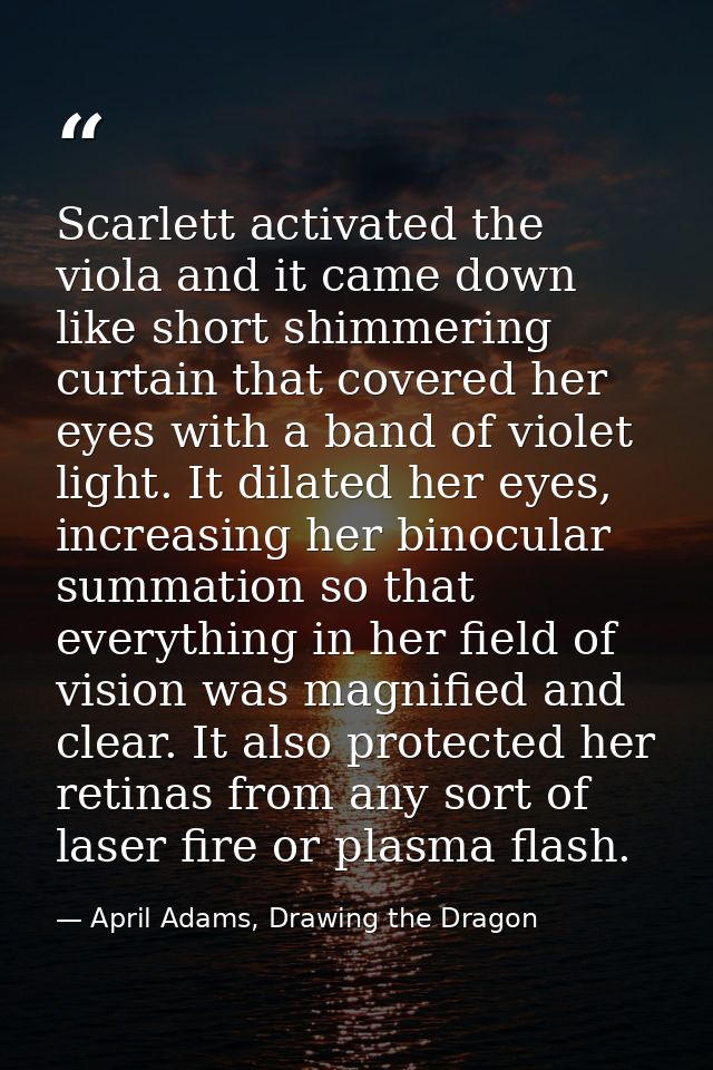 Scarlett activated the viola and it came down like short shimmering curtain that covered her eyes with a band of violet  — April Adams, Drawing the Dragon