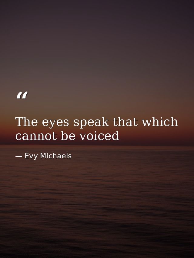 The eyes speak that which cannot be voiced — Evy Michaels