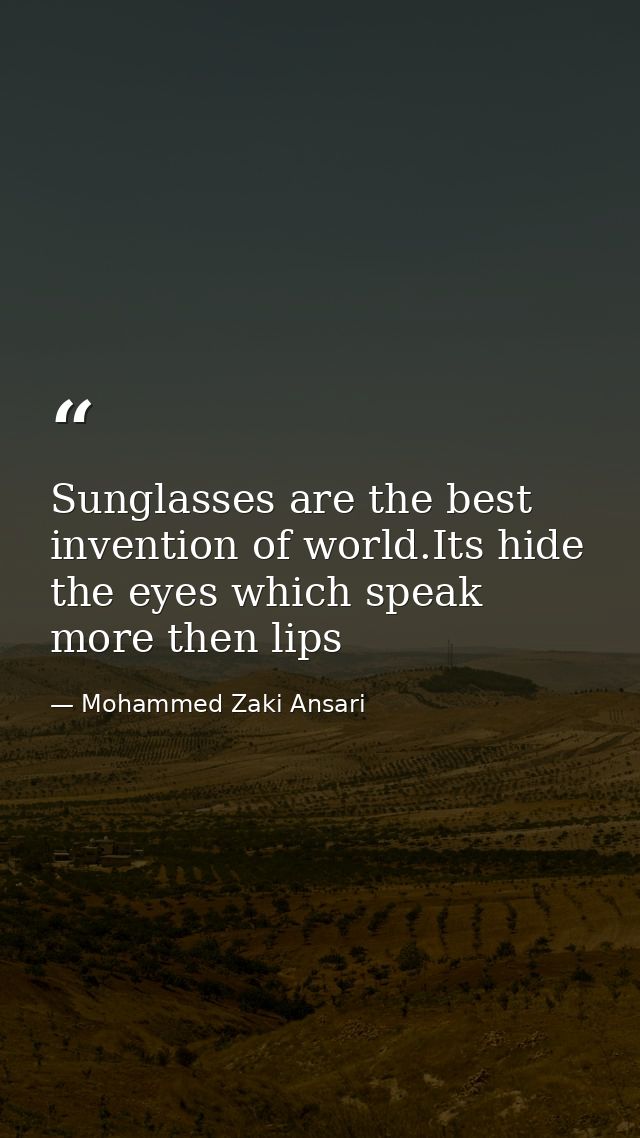 Sunglasses are the best invention of world.Its hide the eyes which speak more then lips — Mohammed Zaki Ansari