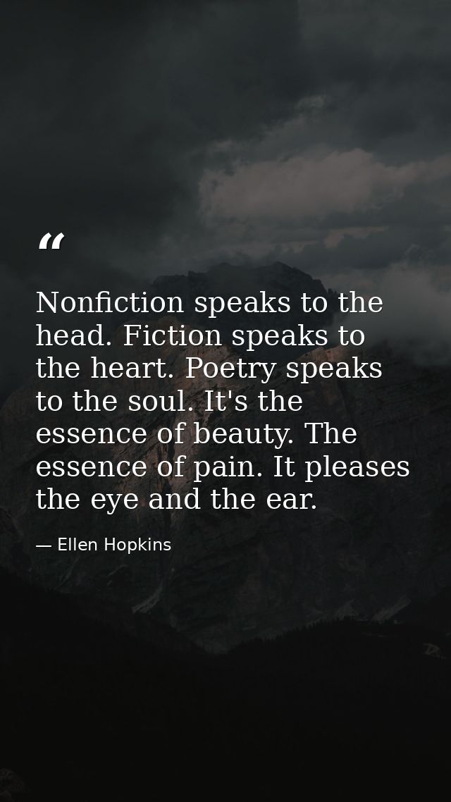 Nonfiction speaks to the head. Fiction speaks to the heart. Poetry speaks to the soul. It's the essence of beauty. The e — Ellen Hopkins