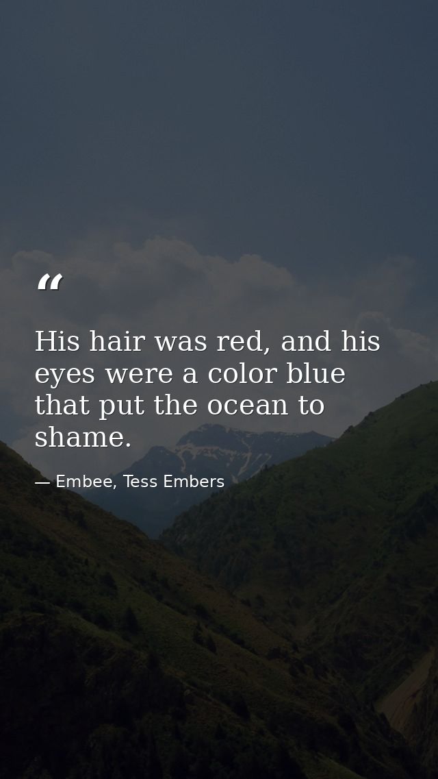 His hair was red, and his eyes were a color blue that put the ocean to shame. — Embee, Tess Embers