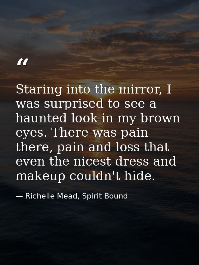 Staring into the mirror, I was surprised to see a haunted look in my brown eyes. There was pain there, pain and loss tha — Richelle Mead, Spirit Bound