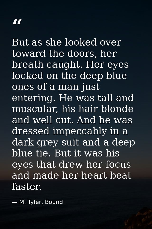 But as she looked over toward the doors, her breath caught. Her eyes locked on the deep blue ones of a man just entering — M. Tyler, Bound