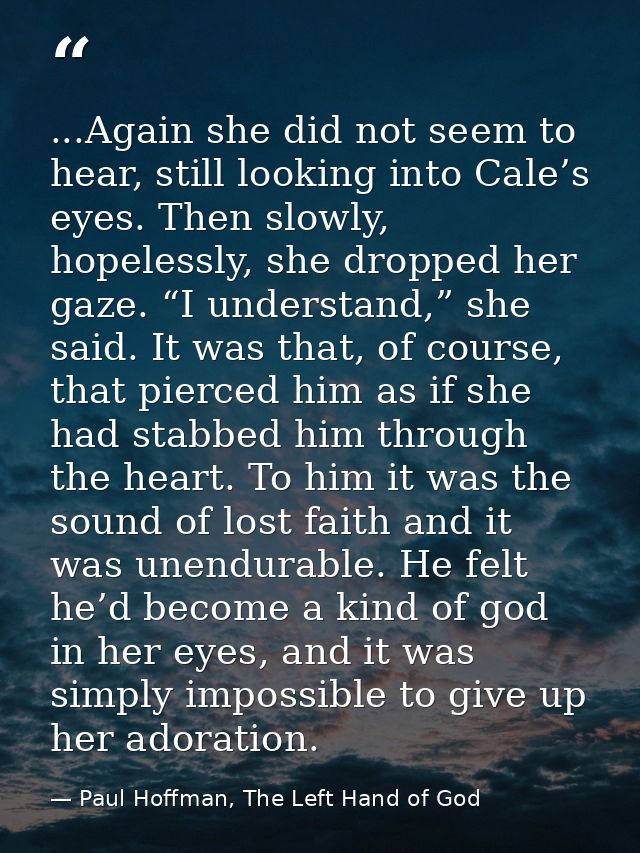 ...Again she did not seem to hear, still looking into Cale’s eyes. Then slowly, hopelessly, she dropped her gaze. “I und — Paul Hoffman, The Left Hand of God