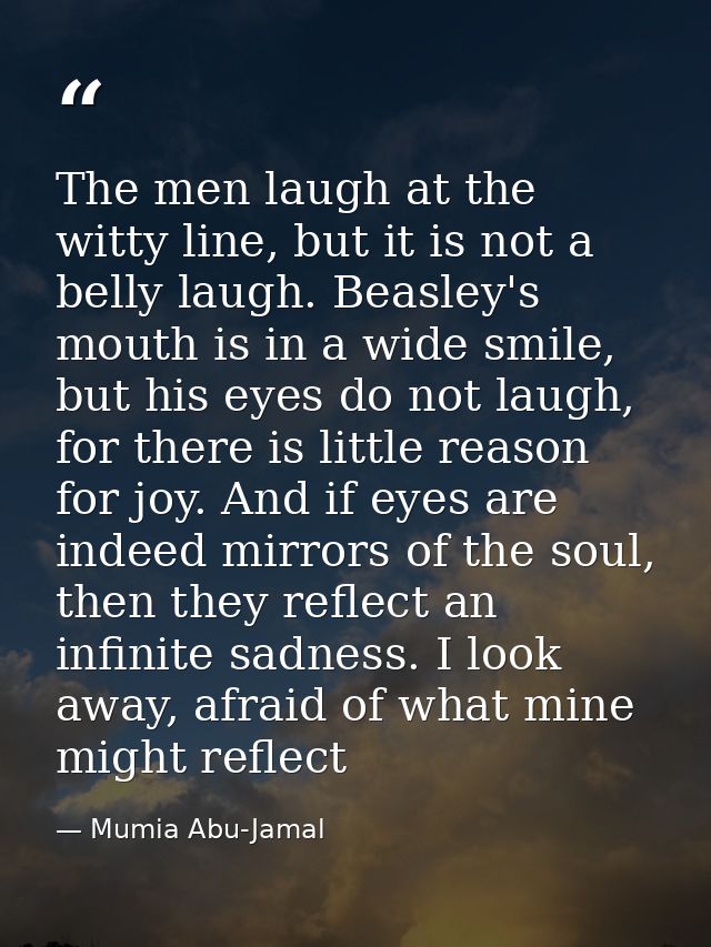The men laugh at the witty line, but it is not a belly laugh. Beasley's mouth is in a wide smile, but his eyes do not la — Mumia Abu-Jamal