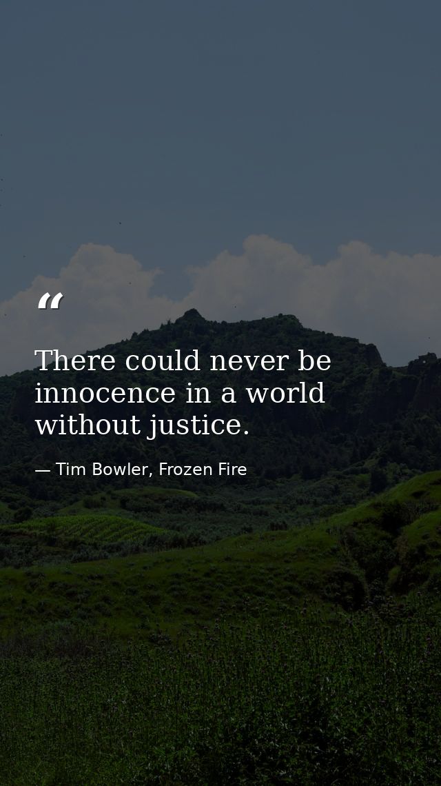 There could never be innocence in a world without justice. — Tim Bowler, Frozen Fire