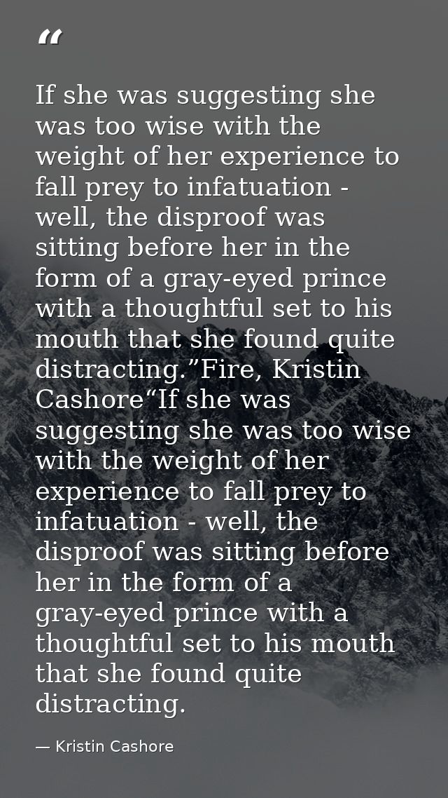 If she was suggesting she was too wise with the weight of her experience to fall prey to infatuation - well, the disproo — Kristin Cashore