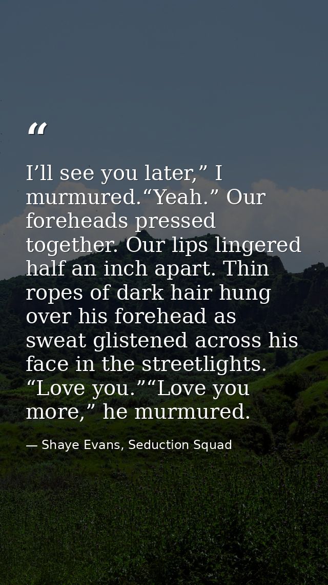 I’ll see you later,” I murmured.“Yeah.” Our foreheads pressed together. Our lips lingered half an inch apart. Thin ropes — Shaye Evans, Seduction Squad