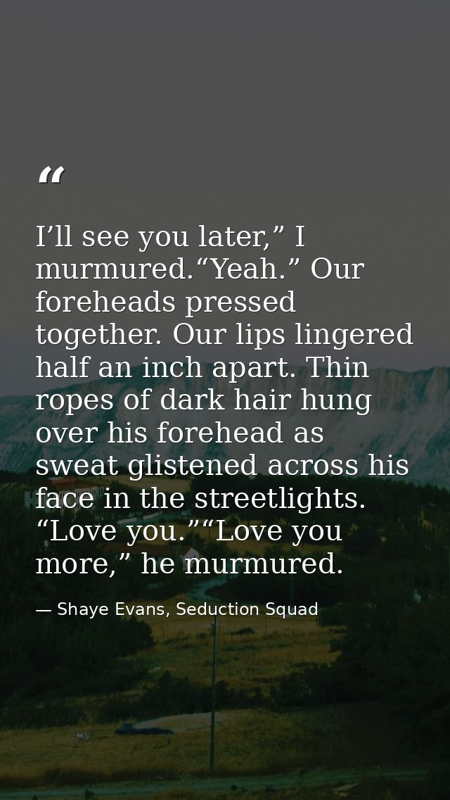 I’ll see you later,” I murmured.“Yeah.” Our foreheads pressed together. Our lips lingered half an inch apart. Thin ropes — Shaye Evans, Seduction Squad