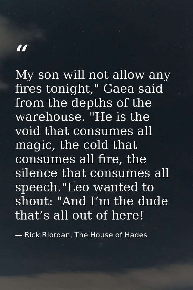 My son will not allow any fires tonight," Gaea said from the depths of the warehouse. "He is the void that consumes all  — Rick Riordan, The House of Hades