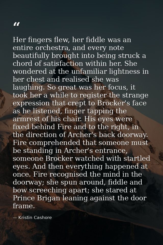 Her fingers flew, her fiddle was an entire orchestra, and every note beautifully brought into being struck a chord of sa — Kristin Cashore