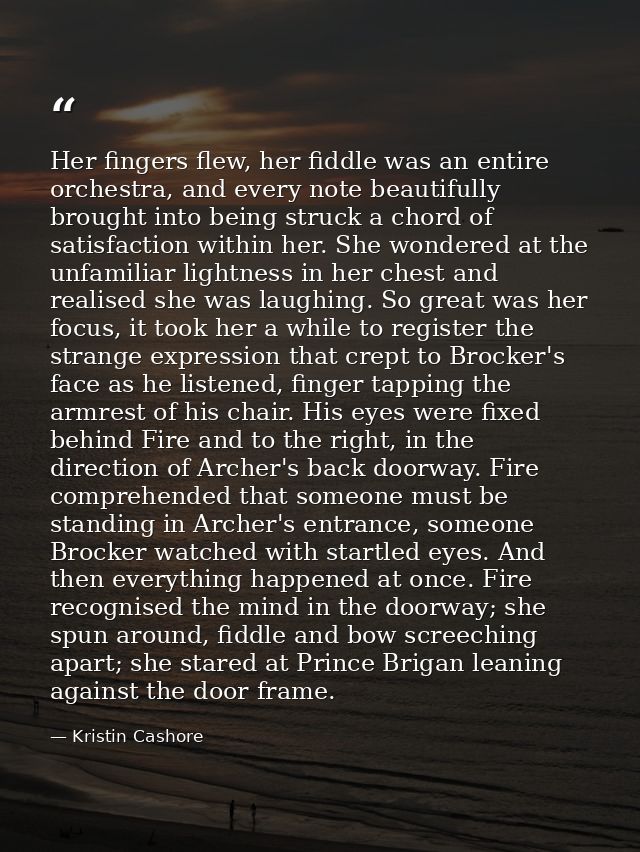 Her fingers flew, her fiddle was an entire orchestra, and every note beautifully brought into being struck a chord of sa — Kristin Cashore