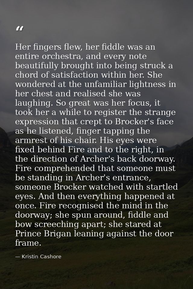 Her fingers flew, her fiddle was an entire orchestra, and every note beautifully brought into being struck a chord of sa — Kristin Cashore