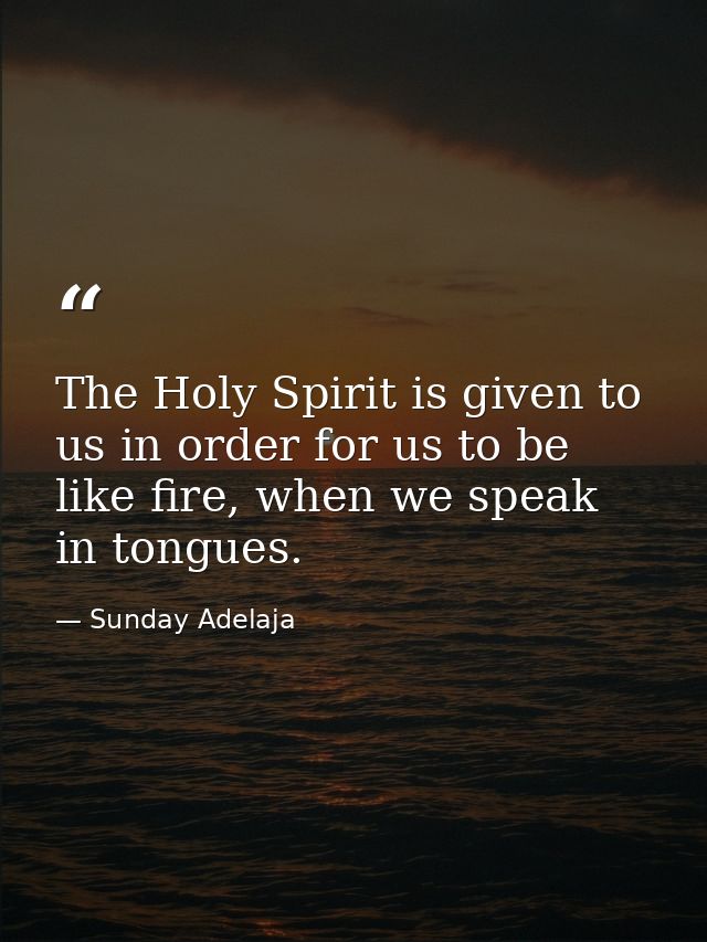 The Holy Spirit is given to us in order for us to be like fire, when we speak in tongues. — Sunday Adelaja
