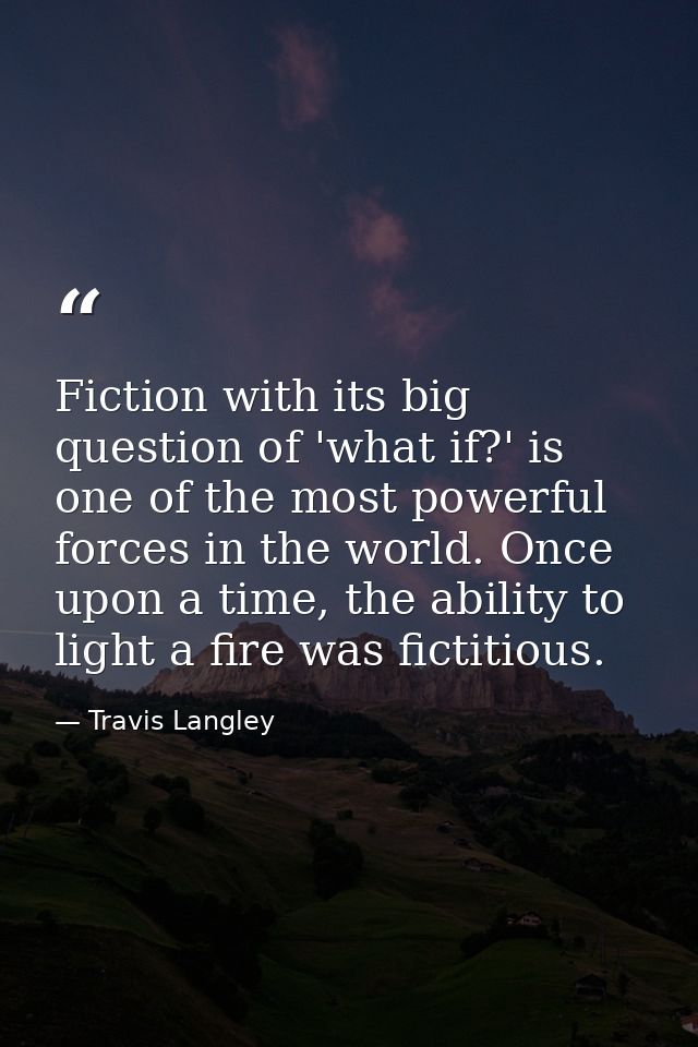 Fiction with its big question of 'what if?' is one of the most powerful forces in the world. Once upon a time, the abili — Travis Langley