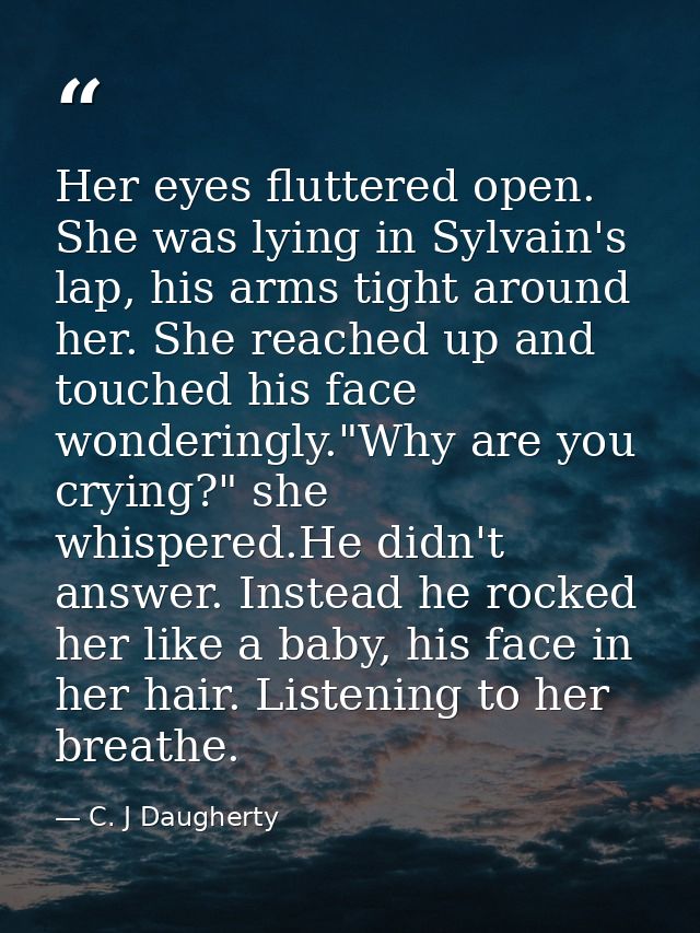 Her eyes fluttered open. She was lying in Sylvain's lap, his arms tight around her. She reached up and touched his face  — C. J Daugherty