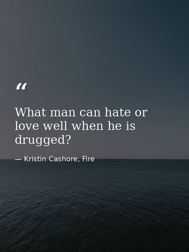 What man can hate or love well when he is drugged? — Kristin Cashore, Fire