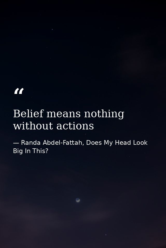 Belief means nothing without actions — Randa Abdel-Fattah, Does My Head Look Big In This?