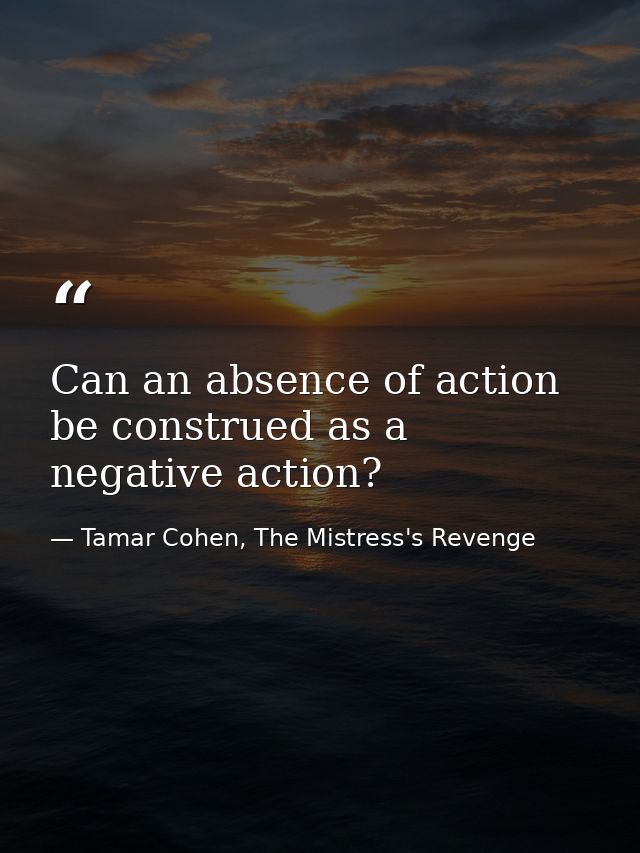 Can an absence of action be construed as a negative action? — Tamar Cohen, The Mistress's Revenge