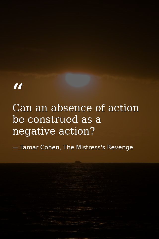 Can an absence of action be construed as a negative action? — Tamar Cohen, The Mistress's Revenge