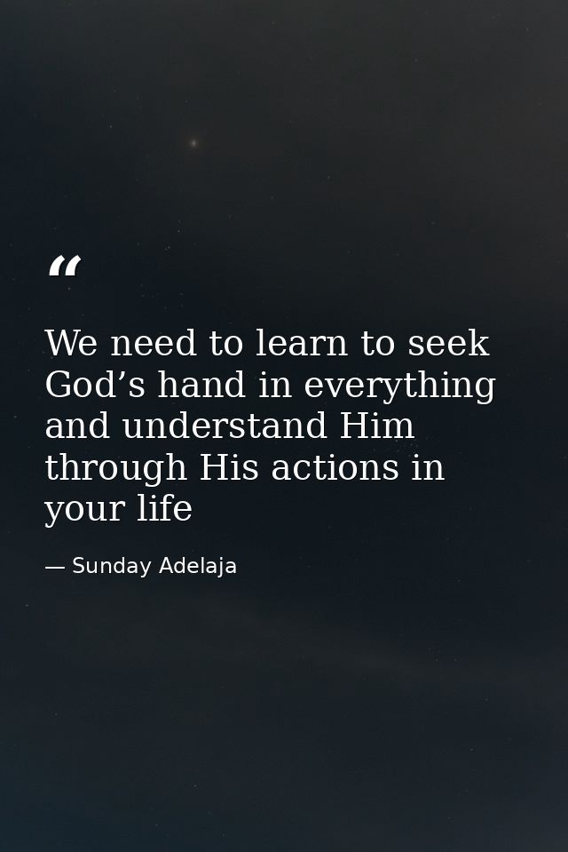 We need to learn to seek God’s hand in everything and understand Him through His actions in your life — Sunday Adelaja