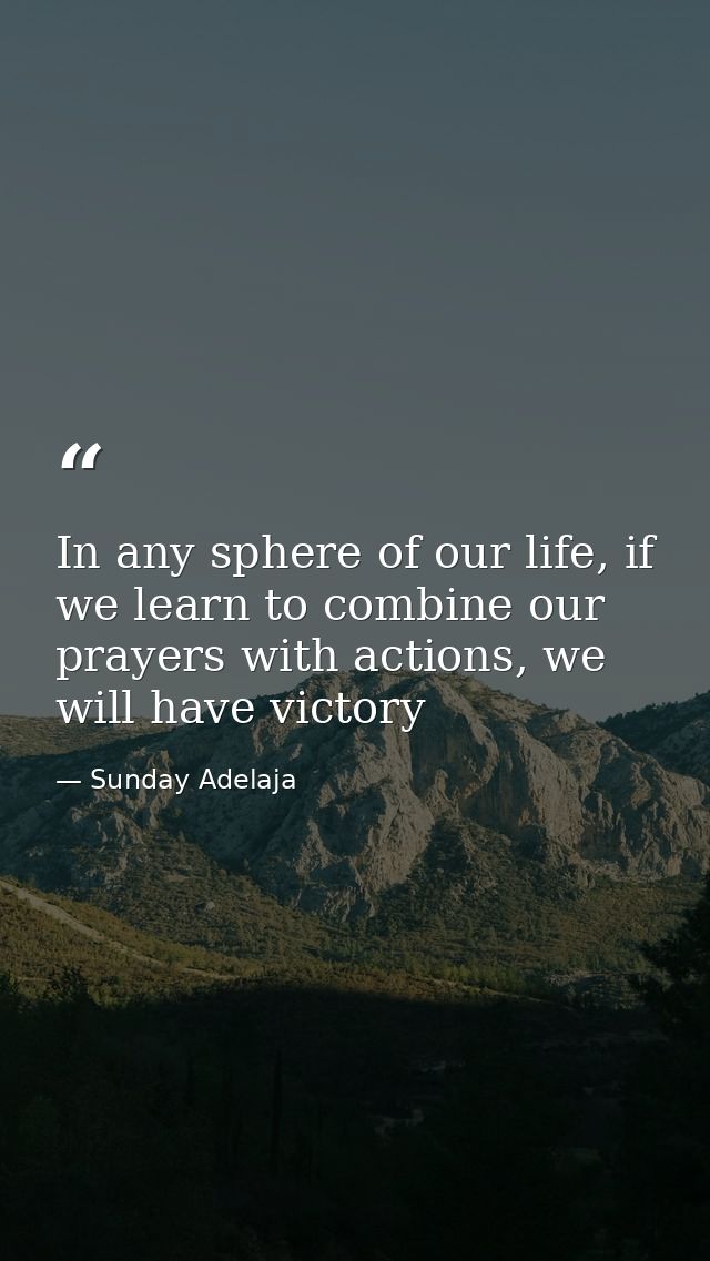 In any sphere of our life, if we learn to combine our prayers with actions, we will have victory — Sunday Adelaja