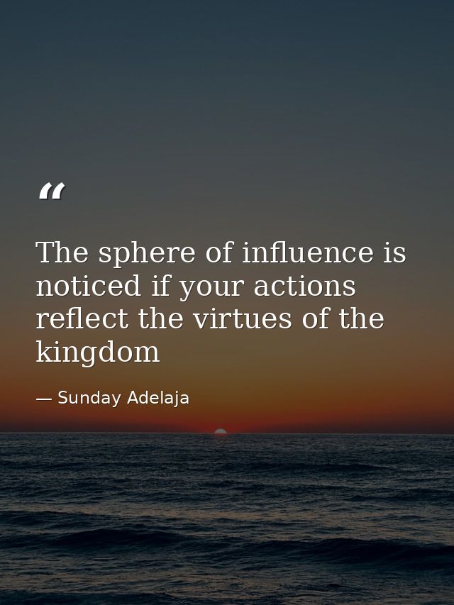 The sphere of influence is noticed if your actions reflect the virtues of the kingdom — Sunday Adelaja