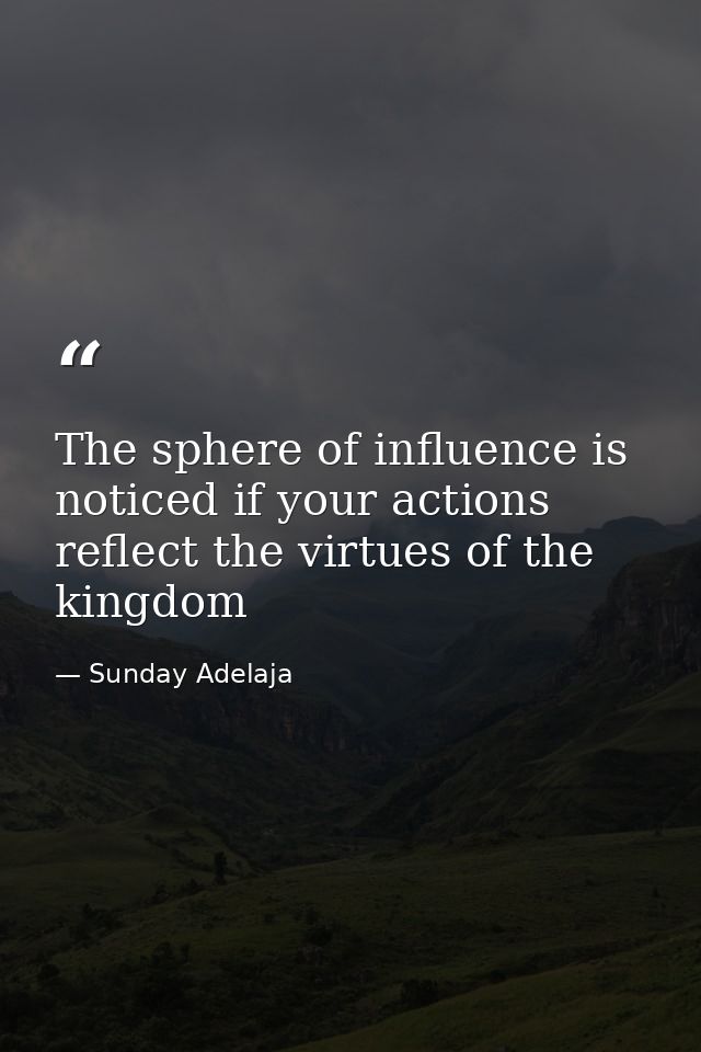 The sphere of influence is noticed if your actions reflect the virtues of the kingdom — Sunday Adelaja