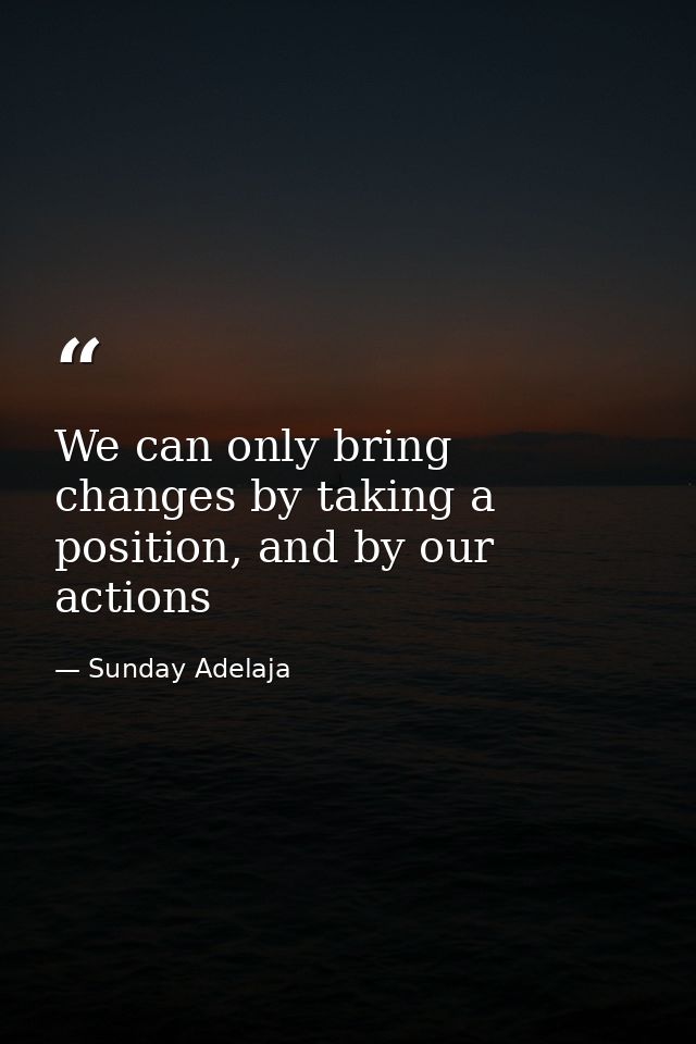 We can only bring changes by taking a position, and by our actions — Sunday Adelaja