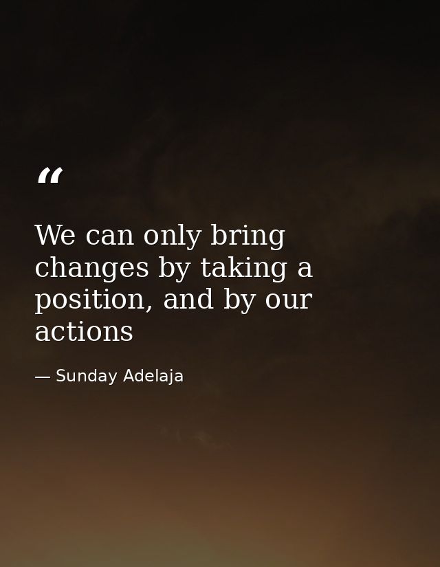 We can only bring changes by taking a position, and by our actions — Sunday Adelaja