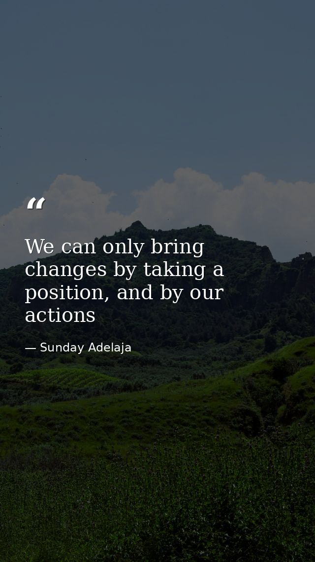 We can only bring changes by taking a position, and by our actions — Sunday Adelaja