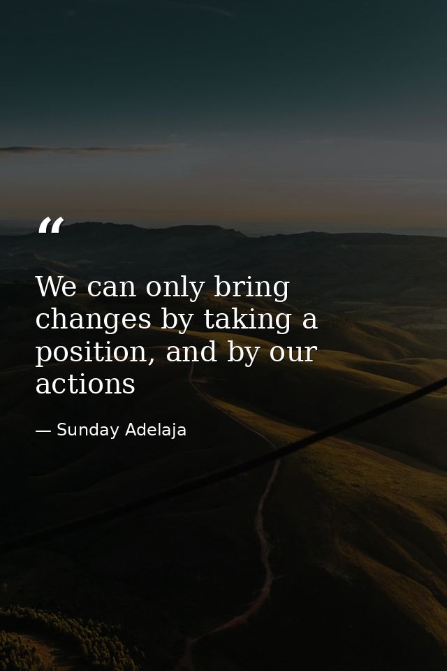 We can only bring changes by taking a position, and by our actions — Sunday Adelaja