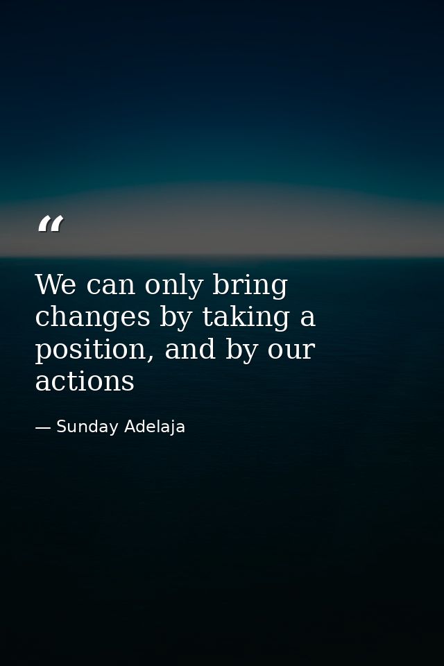 We can only bring changes by taking a position, and by our actions — Sunday Adelaja