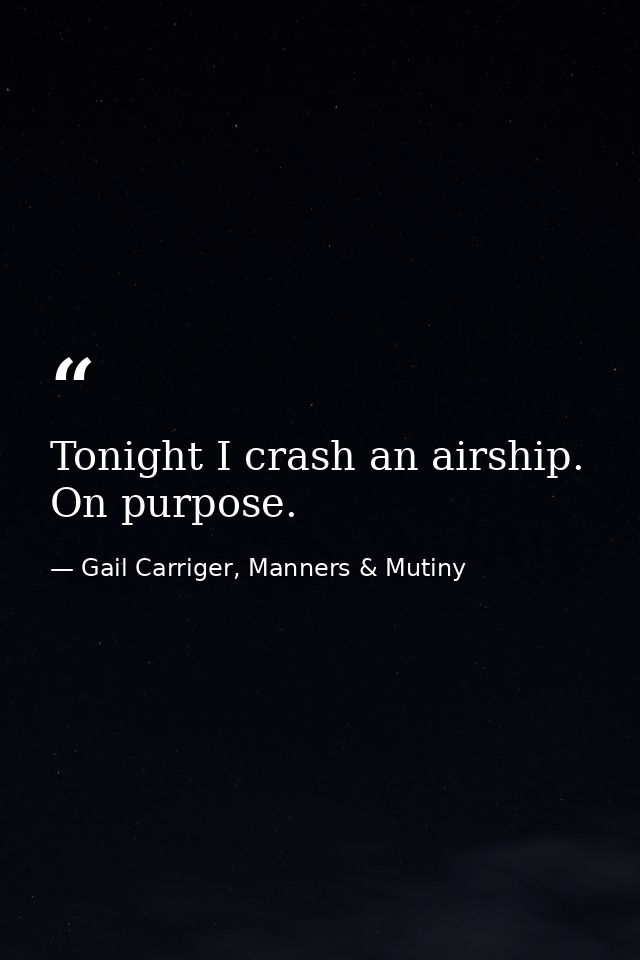 Tonight I crash an airship. On purpose. — Gail Carriger, Manners & Mutiny