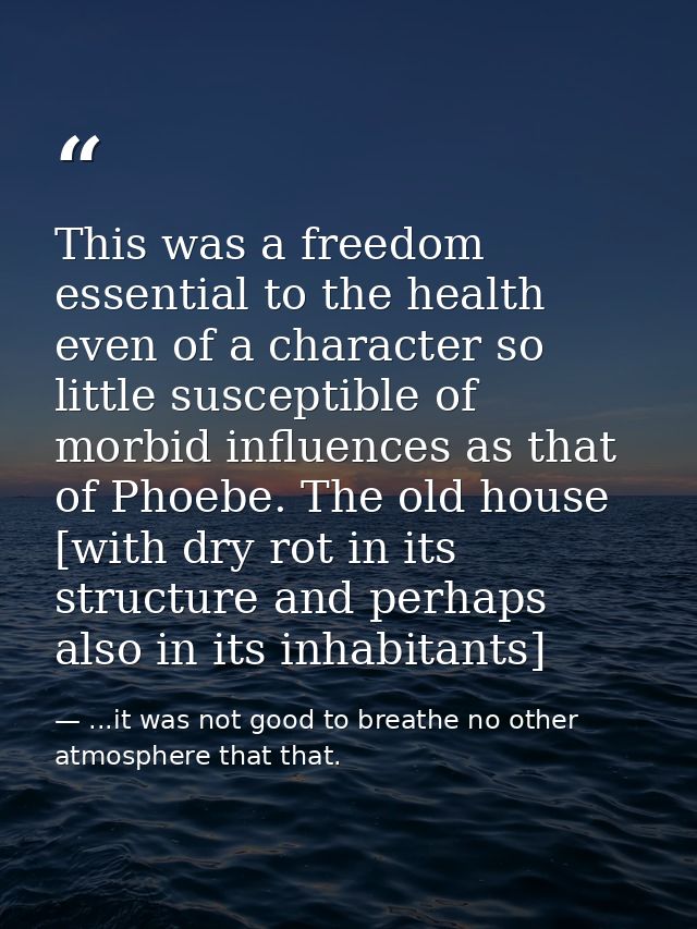 This was a freedom essential to the health even of a character so little susceptible of morbid influences as that of Pho — ...it was not good to breathe no other atmosphere that that.