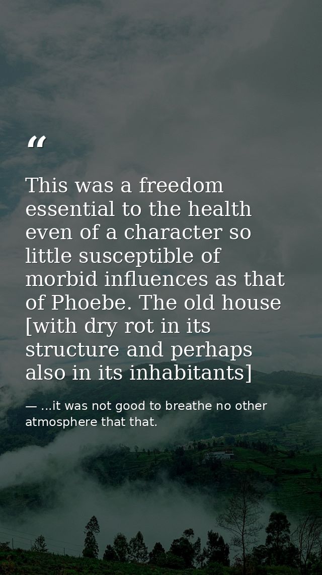 This was a freedom essential to the health even of a character so little susceptible of morbid influences as that of Pho — ...it was not good to breathe no other atmosphere that that.