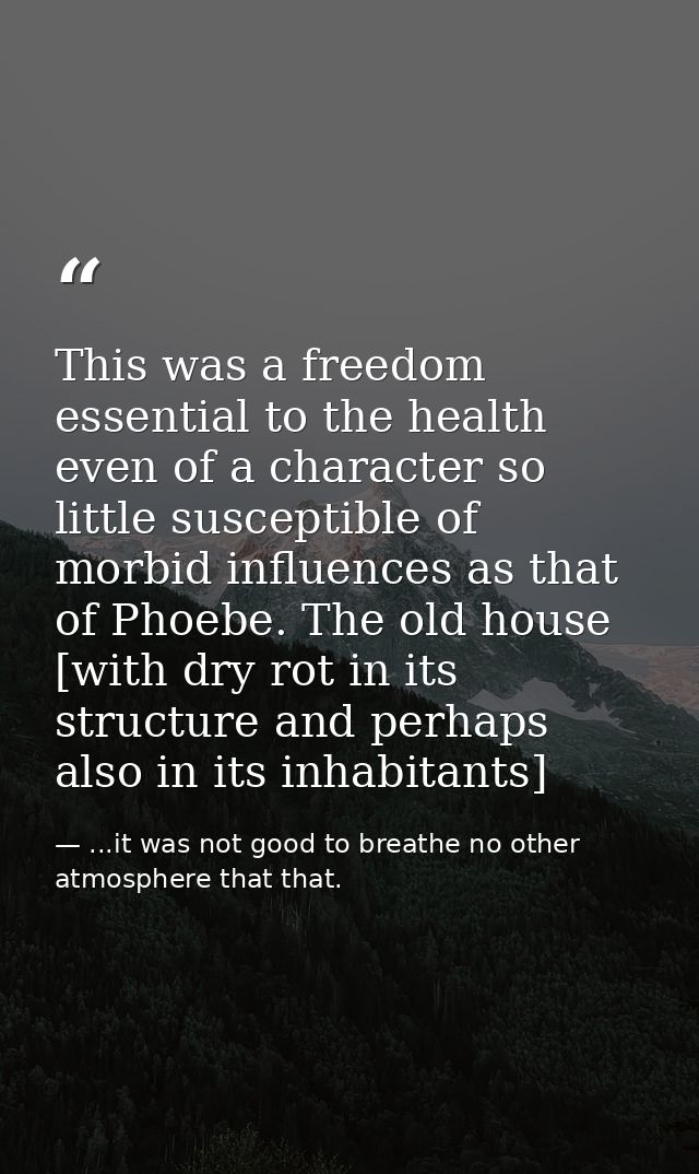 This was a freedom essential to the health even of a character so little susceptible of morbid influences as that of Pho — ...it was not good to breathe no other atmosphere that that.